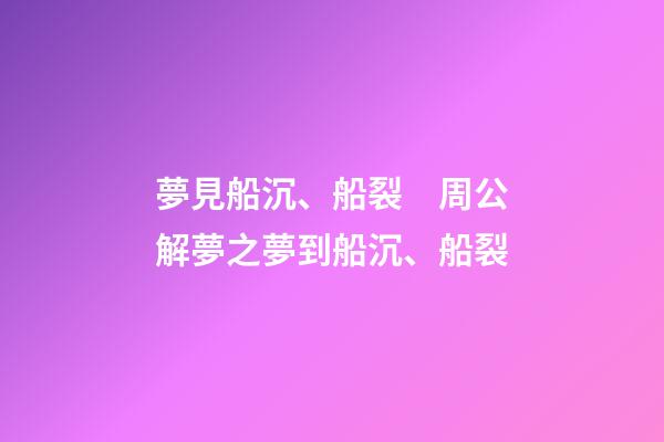 夢見船沉、船裂　周公解夢之夢到船沉、船裂